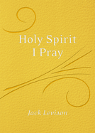 Holy Spirit, I Pray: Prayers for Morning and Nighttime, for Discernment, and Moments of Crisis