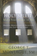 Holy Spirit, Make Your Home in Me: Biblical Meditations on Receiving the Gift of the Spirit