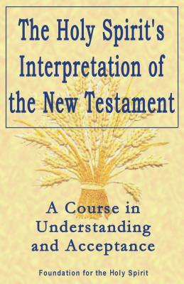 Holy Spirit's Interpretation of the New Testament: A Course in Understanding and Acceptance - Akers, Regina Dawn, and Foundation for the Holy Spirit