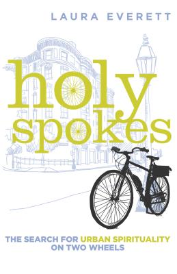 Holy Spokes: The Search for Urban Spirituality on Two Wheels - Everett, Laura