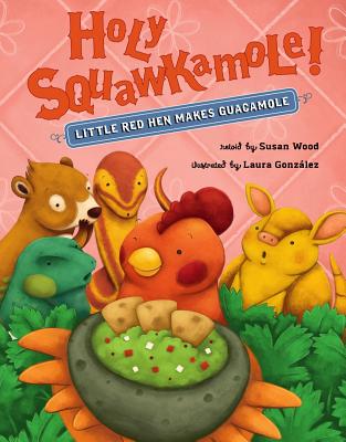 Holy Squawkamole!: Little Red Hen Makes Guacamole - Wood, Susan