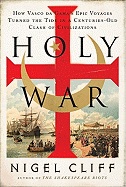Holy War: How Vasco Da Gama's Epic Voyages Turned the Tide in a Centuries-Old Clash of Civilizations