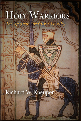 Holy Warriors: The Religious Ideology of Chivalry - Kaeuper, Richard W.