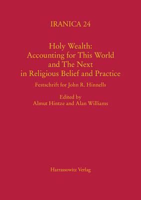 Holy Wealth: Accounting for This World and the Next in Religious Belief and Practice: Festschrift for John R. Hinnells - Hintze, Almut (Editor), and Williams, Alan (Editor)