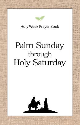 Holy Week Prayer Book: Palm Sunday through Holy Saturday - Schroeder, Daniel D