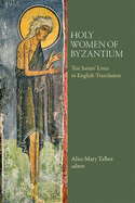 Holy Women of Byzantium: Ten Saints' Lives in English Translation
