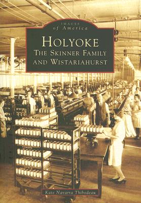 Holyoke: The Skinner Family and Wistariahurst - Navarra Thibodeau, Kate