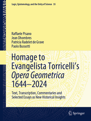 Homage to Evangelista Torricelli's Opera Geometrica 1644-2024: Text, Transcription, Commentaries and Selected Essays as New Historical Insights - Pisano, Raffaele, and Dhombres, Jean, and Radelet de Grave, Patricia