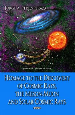 Homage to the Discovery of Cosmic Rays, the Meson-Muon & Solar Cosmic Rays - Perez-Peraza, Jorge A (Editor)