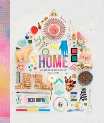 Home: 25 Amazing Projects for Your Home - Orpin, Beci