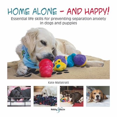 Home Alone and Happy!: Essential Life Skills for Preventing Separation Anxiety in Dogs and Puppies - Murphy, Cheryl, and Mills, Daniel, and Zulch, Helen