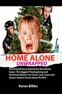 Home Alone Unwrapped: The Untold Story behind the McCallister Caper. The biggest Thanksgiving and Christmas Movie: Fun Facts, Cost, Casts and all you need to know about the film.