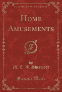 Home Amusements (Classic Reprint)