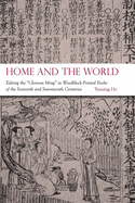 Home and the World: Editing the "Glorious Ming" in Woodblock-Printed Books of the Sixteenth and Seventeenth Centuries