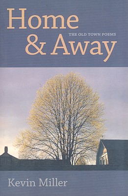 Home & Away: The Old Town Poems - Miller, Kevin