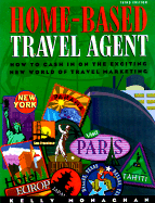 Home-Based Travel Agent, Third Edition: How to Cash in on the Exciting New World of Travel Marketing - Monaghan, Kelly