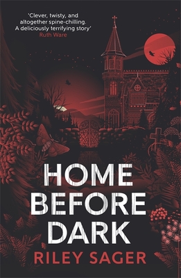 Home Before Dark: 'Clever, twisty, spine-chilling' Ruth Ware - Sager, Riley