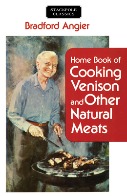 Home Book of Cooking Venison and Other Natural Meats - Angier, Bradford