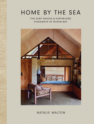 Home by the Sea: The Surf Shacks and Hinterland Hideaways of Byron Bay - Walton, Natalie