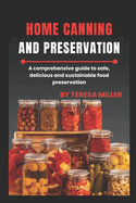 Home Canning and Preservation: A comprehensive guide to safe, delicious, and sustainable food preservation