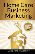 Home Care Business Marketing: Revised Edition