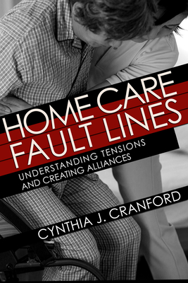 Home Care Fault Lines: Understanding Tensions and Creating Alliances - Cranford, Cynthia J