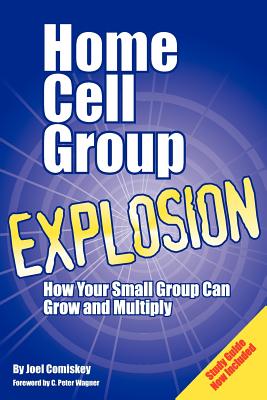 Home Cell Group Explosion - Comiskey, Joel, PH.D., and Wagner, C Peter, PH.D. (Foreword by)