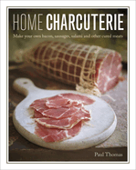 Home Charcuterie: How to Make Your Own Bacon, Sausages, Salami and Other Cured Meats