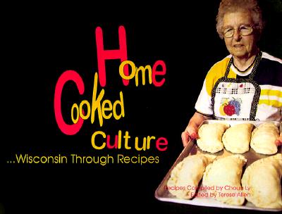 Home Cooked Culture: Wisconsin Through Recipes - Allen, Terese (Editor), and Ly, Choua (Compiled by)