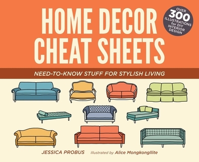 Home Decor Cheat Sheets: Need-To-Know Stuff for Stylish Living - Probus, Jessica