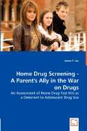 Home Drug Screening -A Parent's Ally in the War on Drugs - Lee, James P