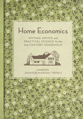 Home Economics: Vintage Advice and Practical Science for the 21st-Century Household - Trontz, Jennifer McKnight