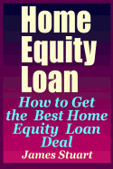 Home Equity Loan: How to Get the Best Home Equity Loan Deal