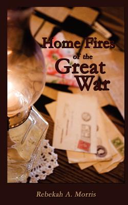 Home Fires of the Great War - Ueland, Heather Johnson (Photographer), and Morris, Rebekah A