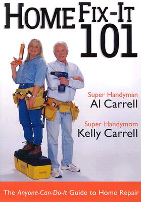 Home Fix-It 101: The Anyone-Can-Do-It Guide to Home Repair - Carrell, Al