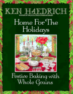 Home for the Holidays: Festive Baking with Whole Grains - Haedrich, Ken