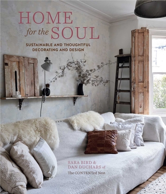 Home for the Soul: Sustainable and Thoughtful Decorating and Design - Bird, Sara, and Duchars, Dan, and The Contented Nest