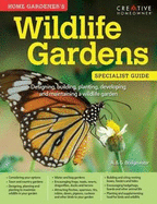 Home Gardener's Wildlife Gardens: Designing, Building, Planting, Developing and Maintaining a Wildlife Garden