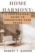 Home Harmony: A Professional Guide to Organizing Your Space