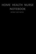 Home Health Nurse Notebook Patient Visit Notes: Track Your Charting and Make Complete Notes