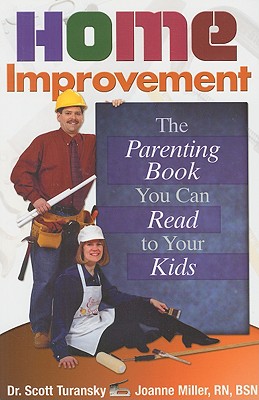 Home Improvement: The Parenting Book You Can Read to Your Kids - Turansky, Scott, Dr., and Miller, Joanne