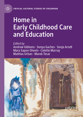 Home in Early Childhood Care and Education: Conceptualizations and Reconfigurations - Gibbons, Andrew (Editor), and Gaches, Sonya (Editor), and Arndt, Sonja (Editor)