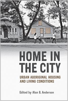 Home in the City: Urban Aboriginal Housing and Living Conditions - Anderson, Alan B.