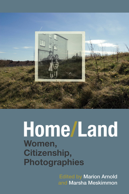 Home/Land: Women, Citizenship, Photographies - Arnold, Marion (Editor), and Meskimmon, Marsha (Editor)