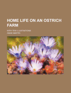 Home Life on an Ostrich Farm: With Ten Illustrations