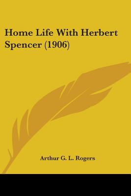 Home Life With Herbert Spencer (1906) - Rogers, Arthur G L