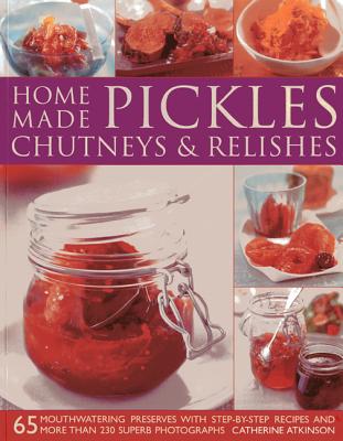 Home-made Pickles, Chutneys and Relishes - Atkinson, Catherine