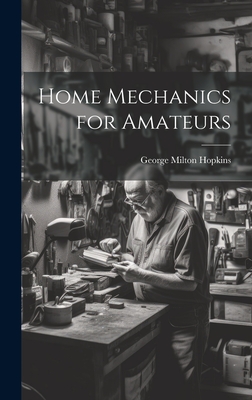 Home Mechanics for Amateurs - Hopkins, George Milton