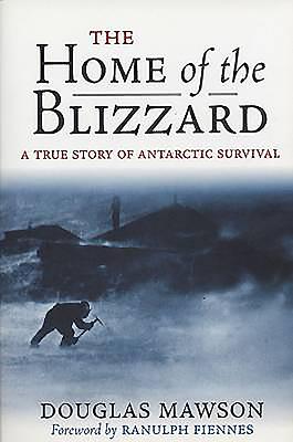 Home of the Blizzard: A True Story of Antarctic Survival - Mawson, Douglas, Sir, and Fiennes, Ranulph, Sir (Foreword by)