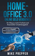 Home-Office 3.0 - Online Geld verdienen - Ihr Weg zu mehr Freiheit und finanzieller Unabhngigkeit inkl. Bonus: ChatGPT - Online von Zuhause Geld verdienen - so einfach wie noch nie!